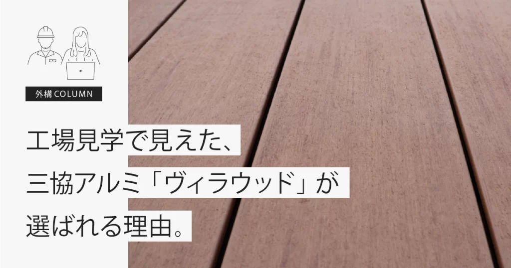工場見学で見えた、三協アルミ「ヴィラウッド」が選ばれる理由